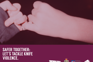Safer Together – Let’s Tackle Knife Violence